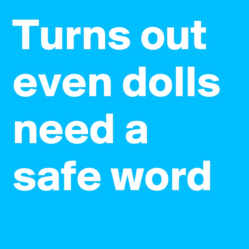 Turns out even dolls need a safe word