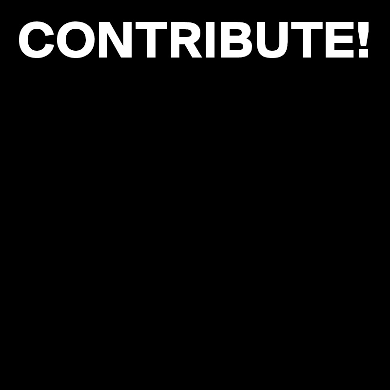 CONTRIBUTE!




