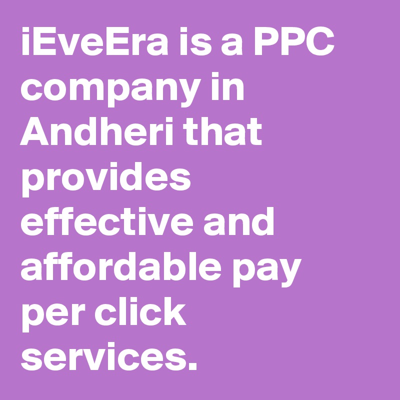 iEveEra is a PPC company in Andheri that provides effective and affordable pay per click services. 