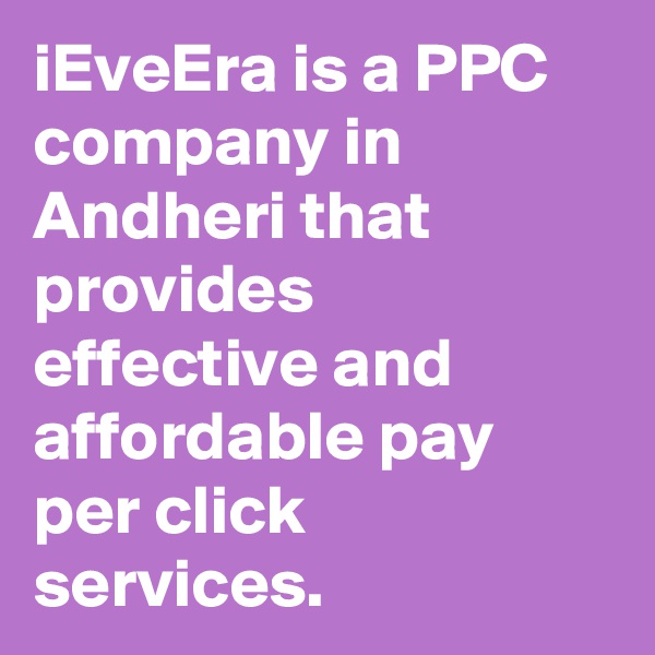 iEveEra is a PPC company in Andheri that provides effective and affordable pay per click services. 