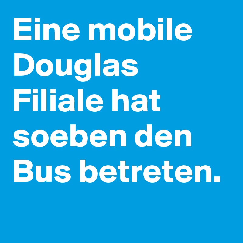 Eine mobile Douglas Filiale hat soeben den Bus betreten.
