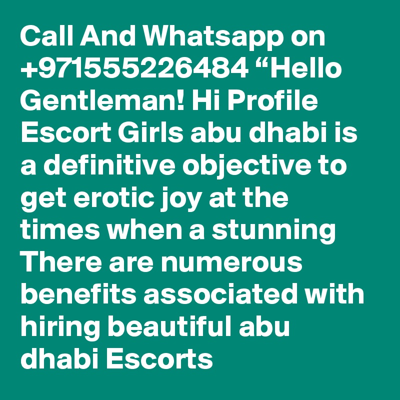 Call And Whatsapp on +971555226484 “Hello Gentleman! Hi Profile Escort Girls abu dhabi is a definitive objective to get erotic joy at the times when a stunning There are numerous benefits associated with hiring beautiful abu dhabi Escorts