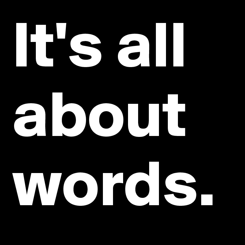It's all about words.