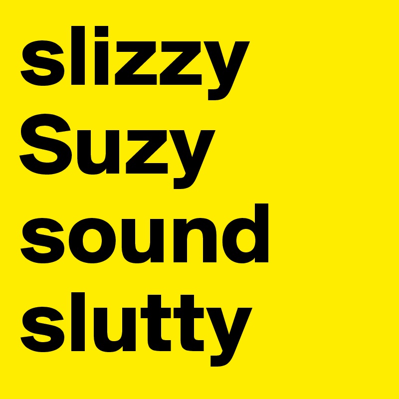 slizzy Suzy sound slutty