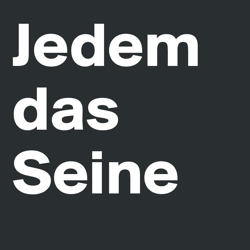 Jedem                         das Seine