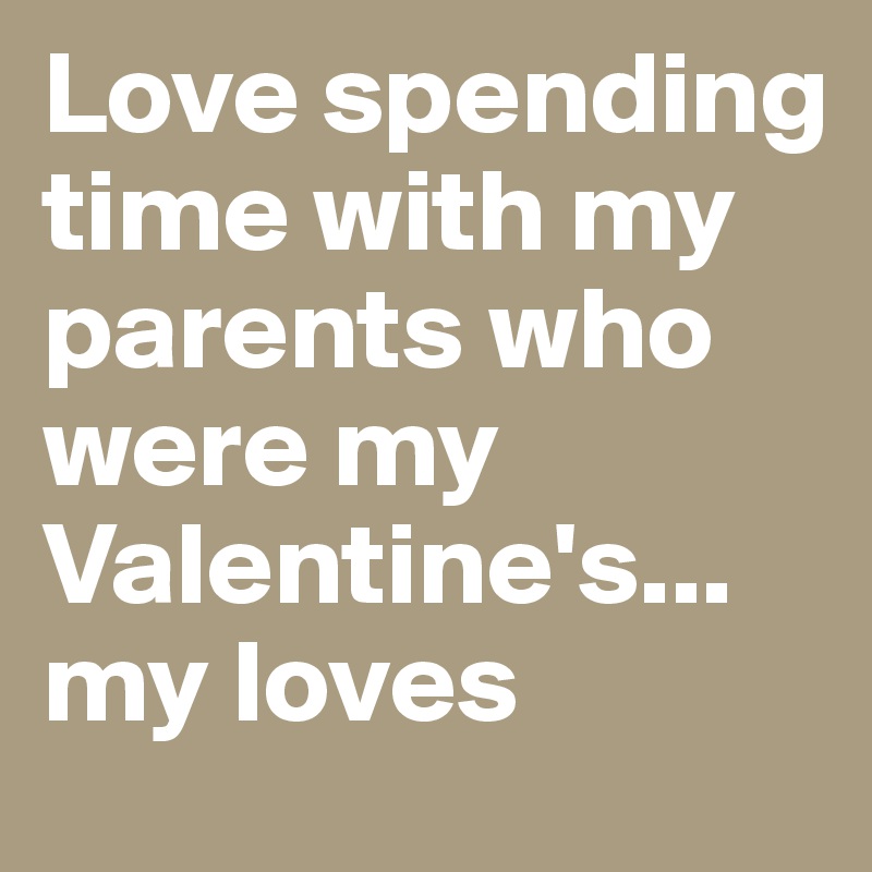 Love Spending Time With My Parents Who Were My Valentine S My Loves Post By Chikita40 On Boldomatic