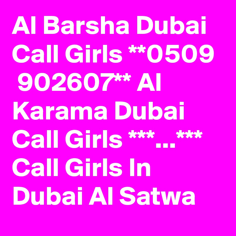 Al Barsha Dubai Call Girls **0509  902607** Al Karama Dubai Call Girls ***...*** Call Girls In Dubai Al Satwa