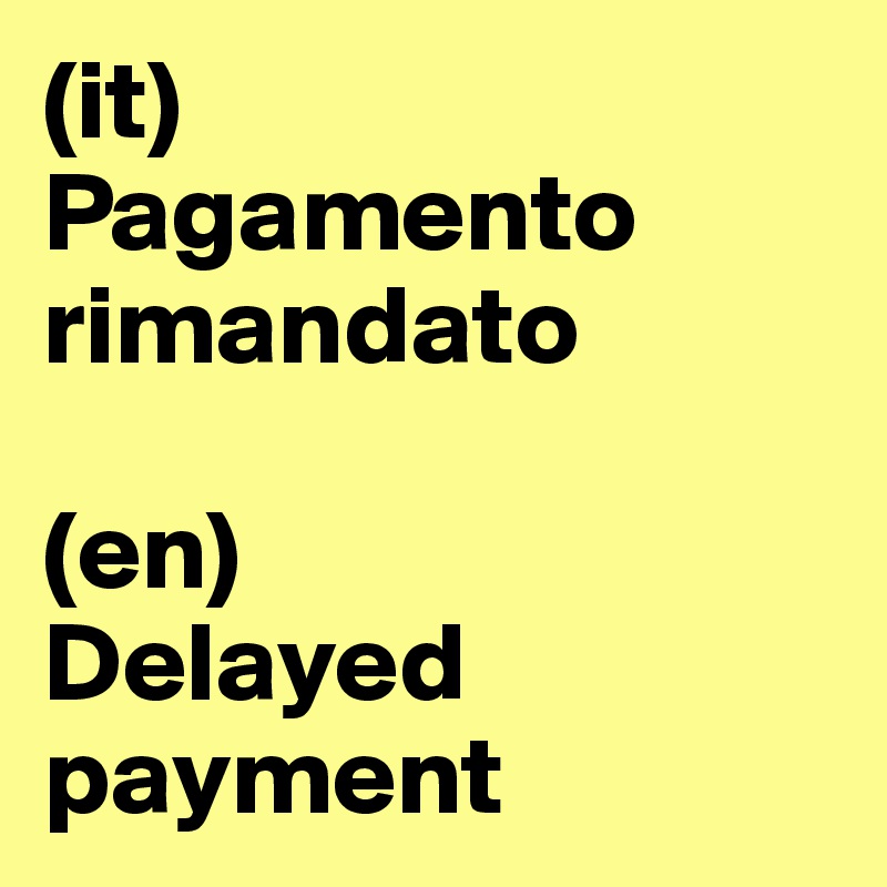 (it)
Pagamento rimandato

(en)
Delayed payment