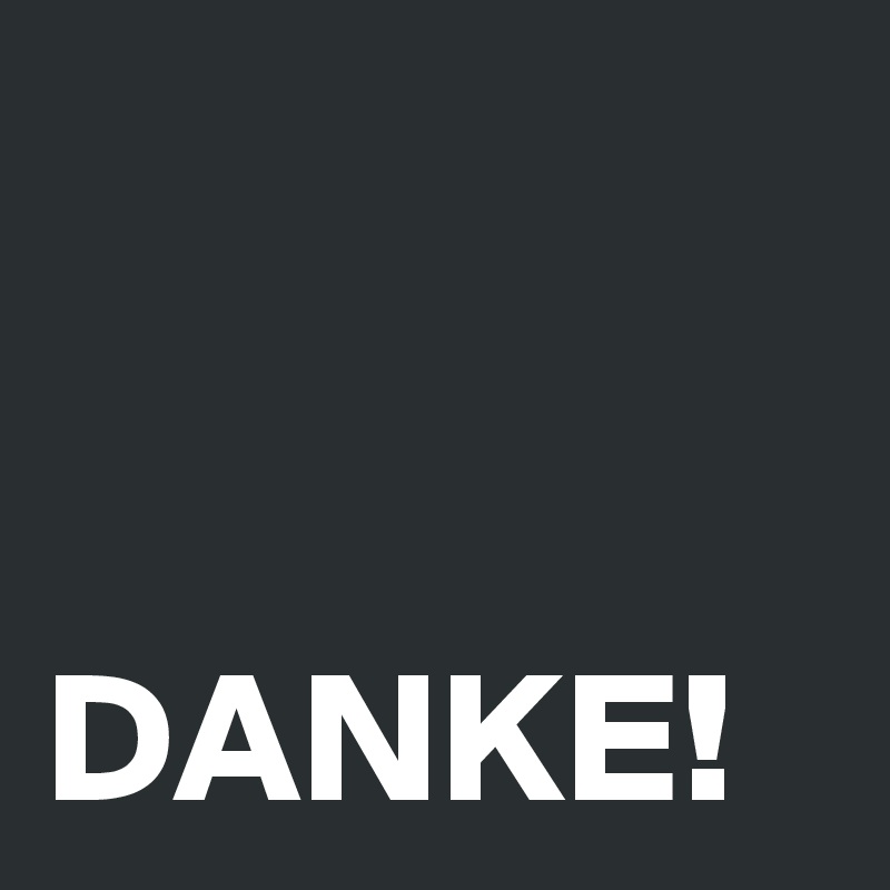 


DANKE!