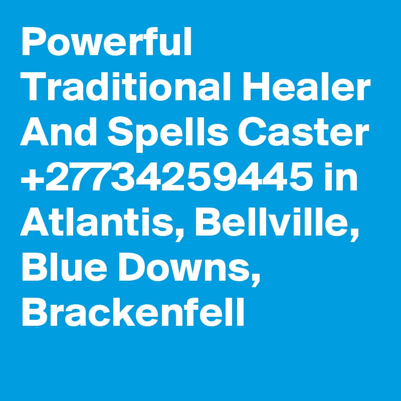 Powerful Traditional Healer And Spells Caster +27734259445 in Atlantis, Bellville, Blue Downs, Brackenfell 