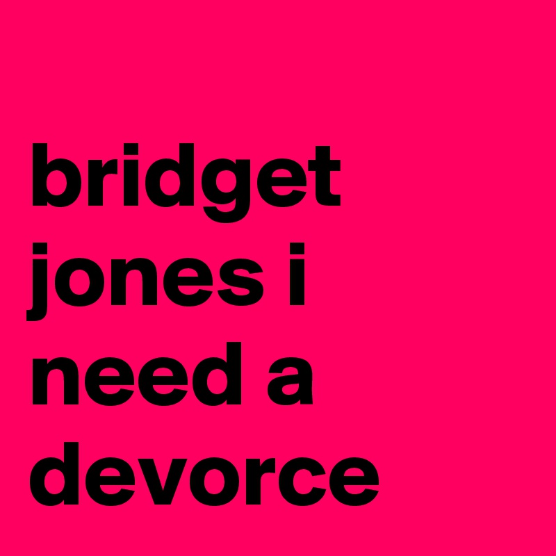 
bridget jones i need a devorce