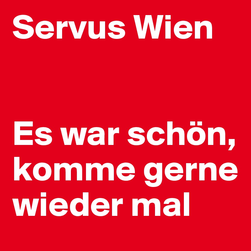 Servus Wien


Es war schön, komme gerne wieder mal