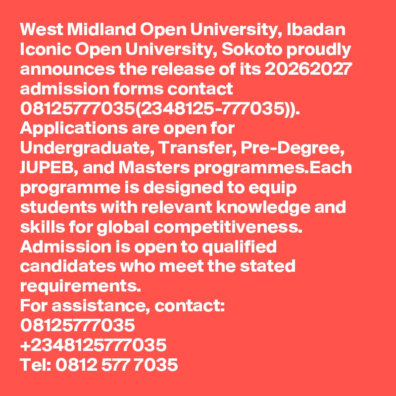 West Midland Open University, Ibadan Iconic Open University, Sokoto proudly announces the release of its 20262027 admission forms contact 08125777035(2348125-777035)). Applications are open for Undergraduate, Transfer, Pre-Degree, JUPEB, and Masters programmes.Each programme is designed to equip students with relevant knowledge and skills for global competitiveness. Admission is open to qualified candidates who meet the stated requirements.
For assistance, contact:
08125777035
+2348125777035
Tel: 0812 577 7035