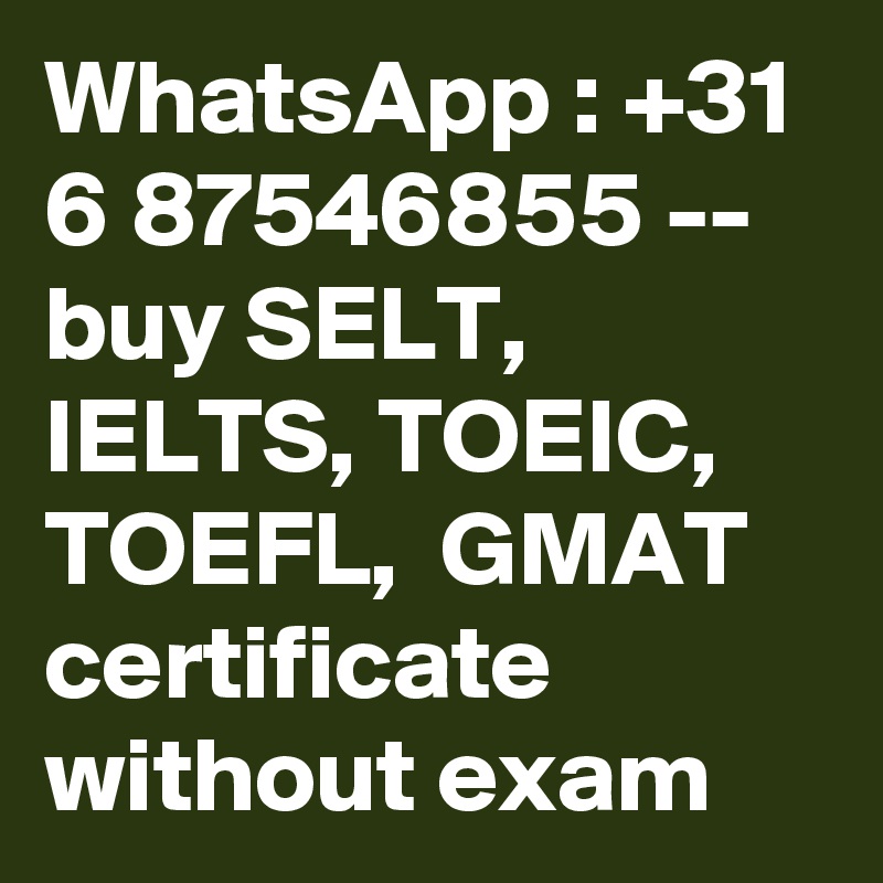 WhatsApp : +31 6 87546855 -- buy SELT, IELTS, TOEIC, TOEFL,  GMAT certificate without exam 