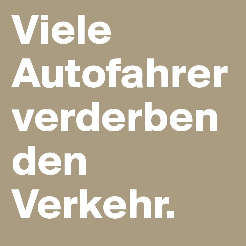 Viele Autofahrer verderben den Verkehr. 