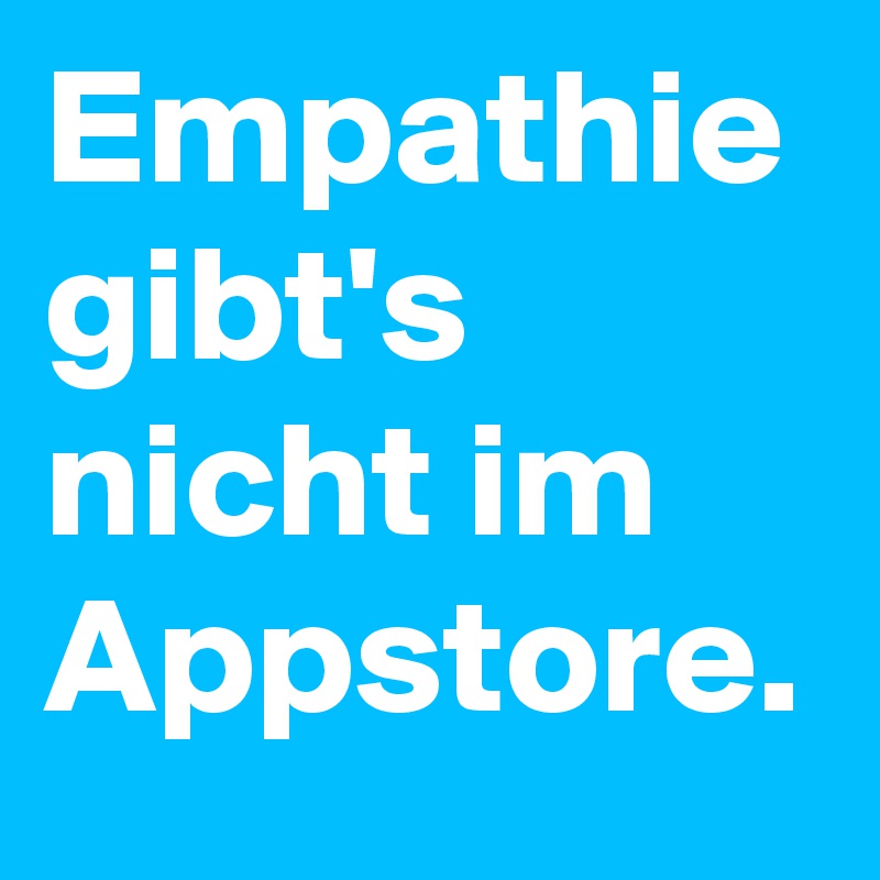 Empathie gibt's nicht im Appstore.