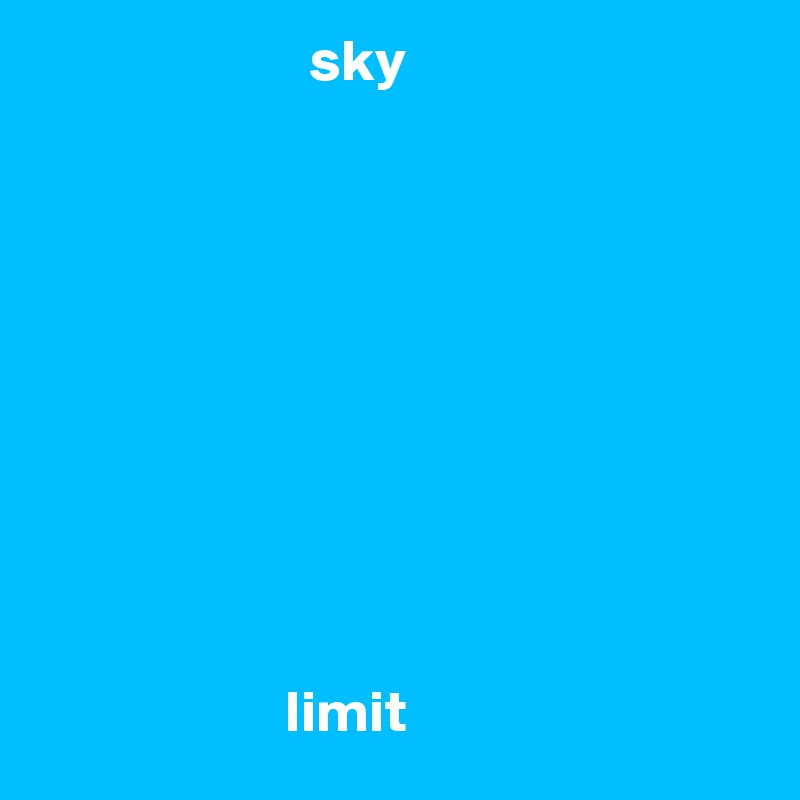                        sky










                     limit