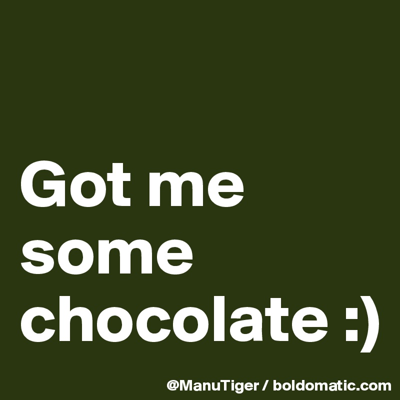 

Got me some chocolate :)