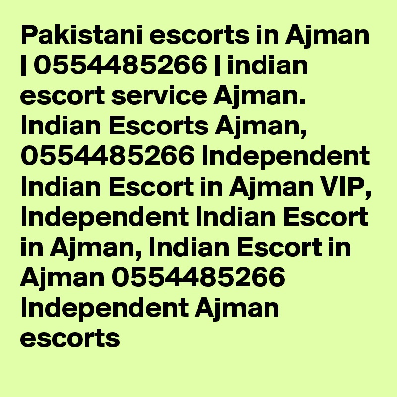 Pakistani escorts in Ajman | 0554485266 | indian escort service Ajman. Indian Escorts Ajman, 0554485266 Independent Indian Escort in Ajman VIP, Independent Indian Escort in Ajman, Indian Escort in Ajman 0554485266 Independent Ajman escorts 