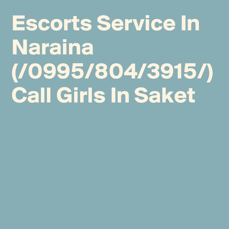 Escorts Service In Naraina (/0995/804/3915/) Call Girls In Saket