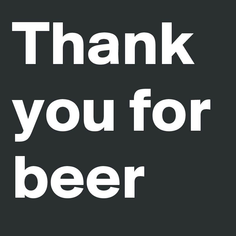 Thank you for beer