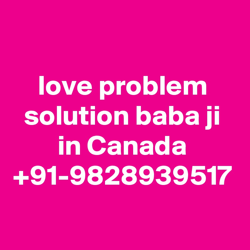 love problem solution baba ji in Canada +91-9828939517