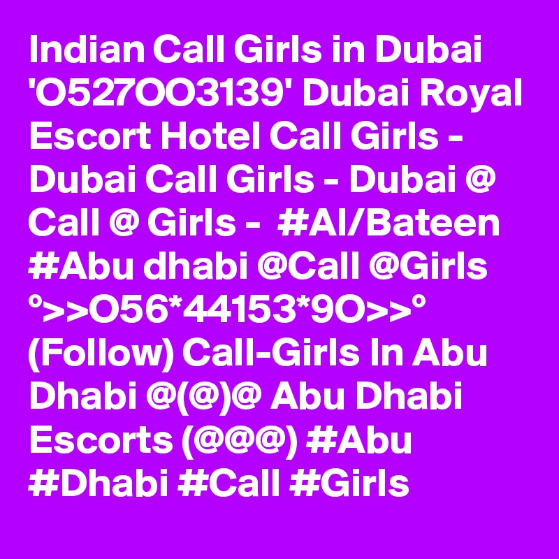 Indian Call Girls in Dubai 'O527OO3139' Dubai Royal Escort Hotel Call Girls - Dubai Call Girls - Dubai @ Call @ Girls -  #Al/Bateen #Abu dhabi @Call @Girls °>>O56*44153*9O>>° (Follow) Call-Girls In Abu Dhabi @(@)@ Abu Dhabi Escorts (@@@) #Abu #Dhabi #Call #Girls 