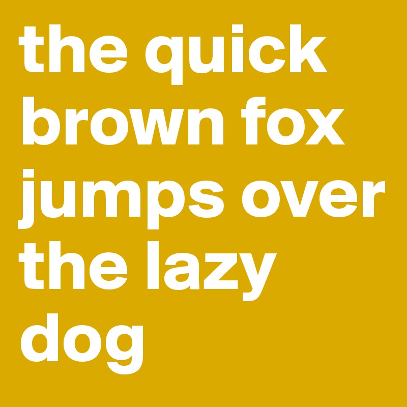 the quick brown fox jumps over the lazy dog