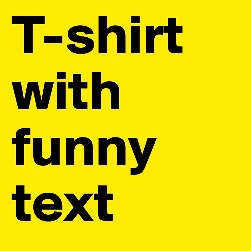 T-shirt
with funny text