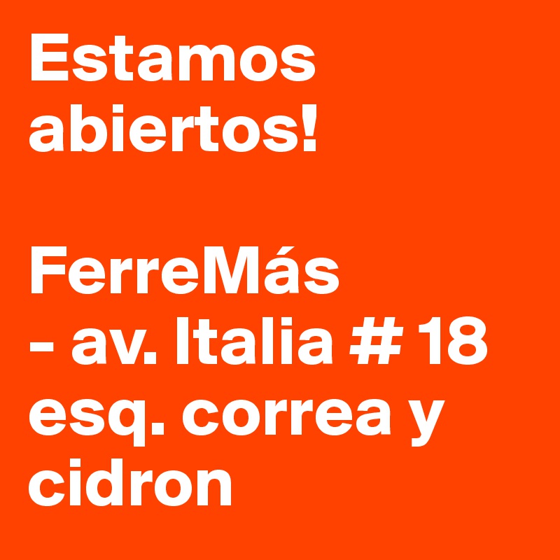 Estamos abiertos!

FerreMás
- av. Italia # 18 esq. correa y cidron