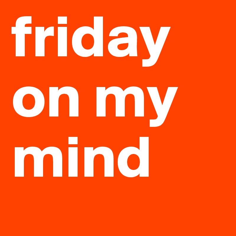 friday on my mind