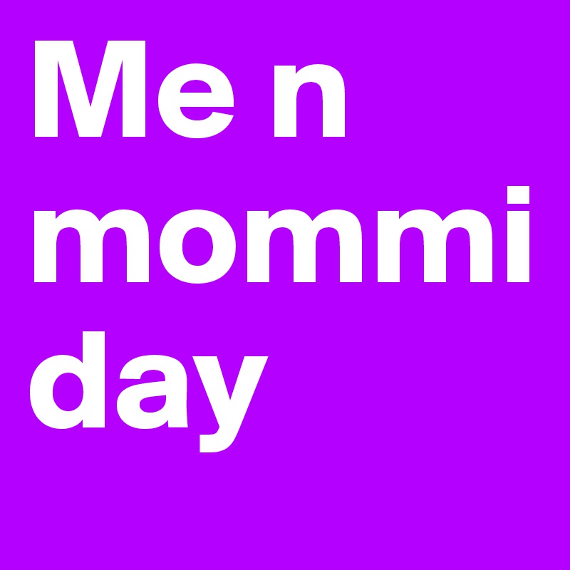Me n mommi day 