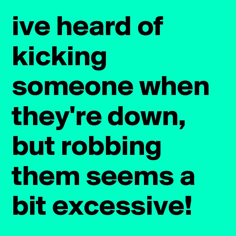 never-kick-a-person-while-they-are-down-this-is-your-chance-to-prove-the-type-of-person-you