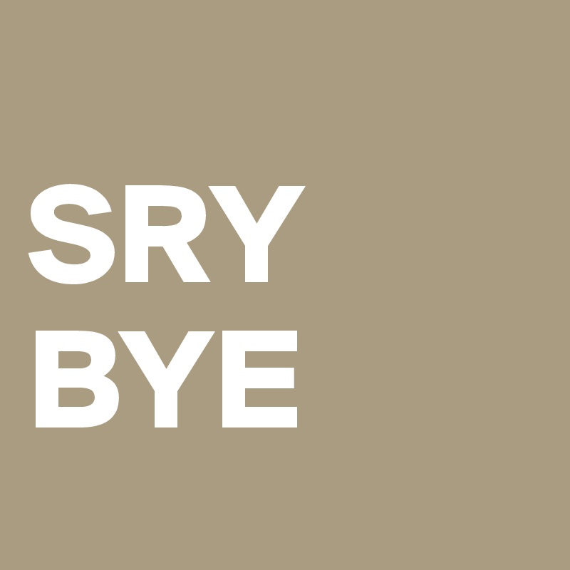           
SRY
BYE
