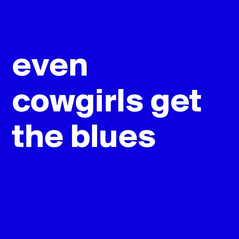 
even cowgirls get the blues

