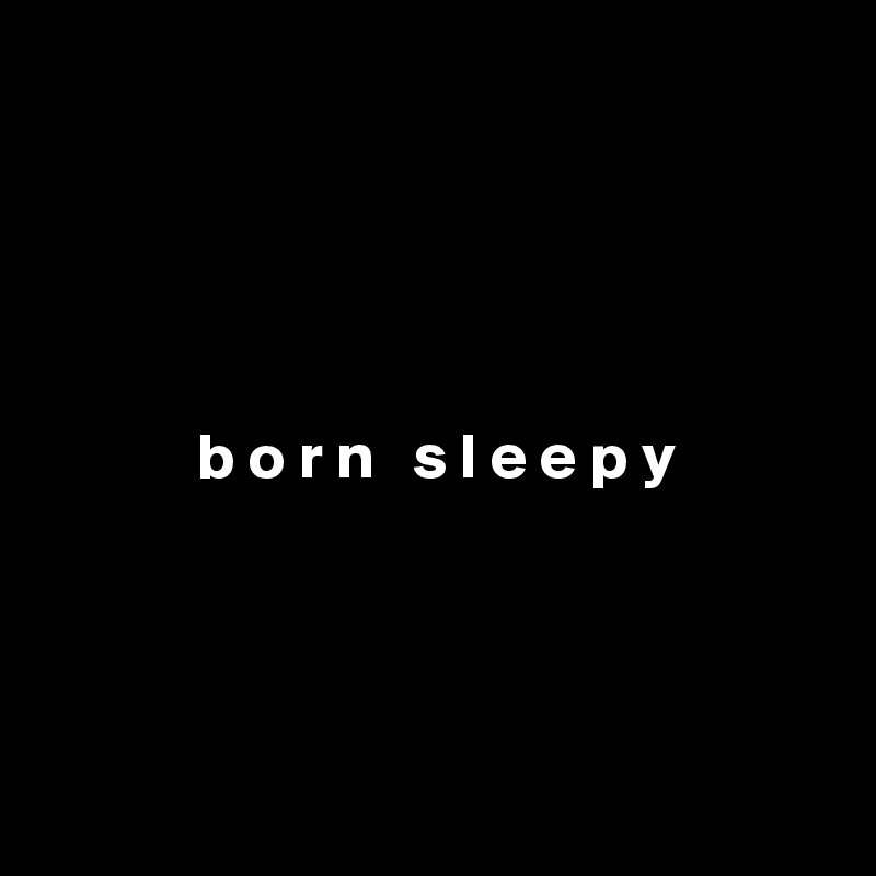 





            b o r n   s l e e p y




