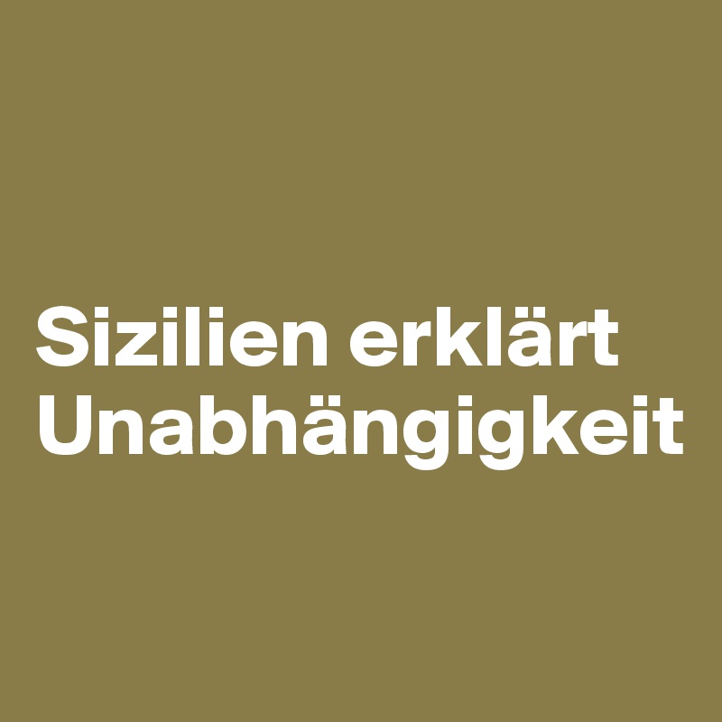


Sizilien erklärt 
Unabhängigkeit


