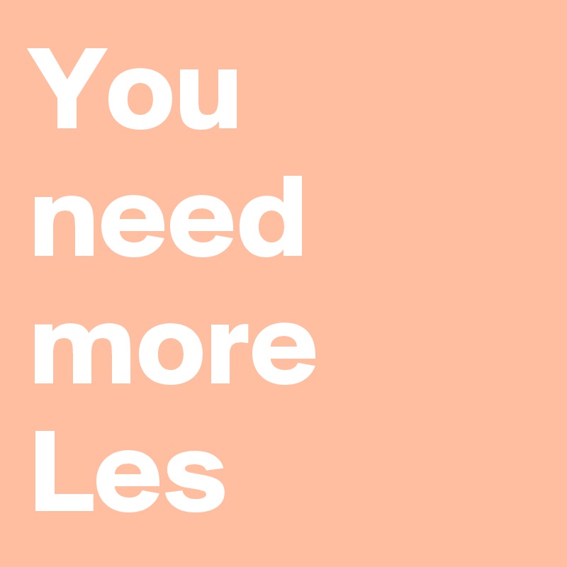 You need more Les