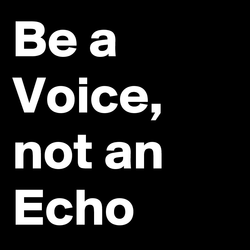 Be a Voice, not an Echo