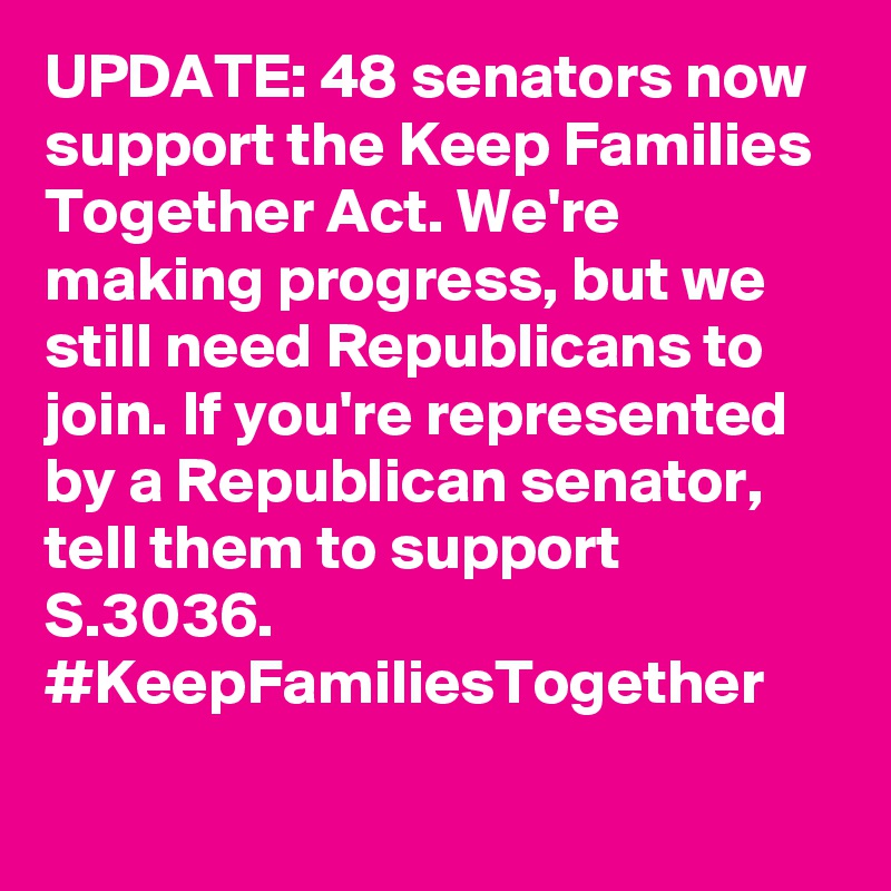 Update 48 Senators Now Support The Keep Families Together Act Were Making Progress But We 6367