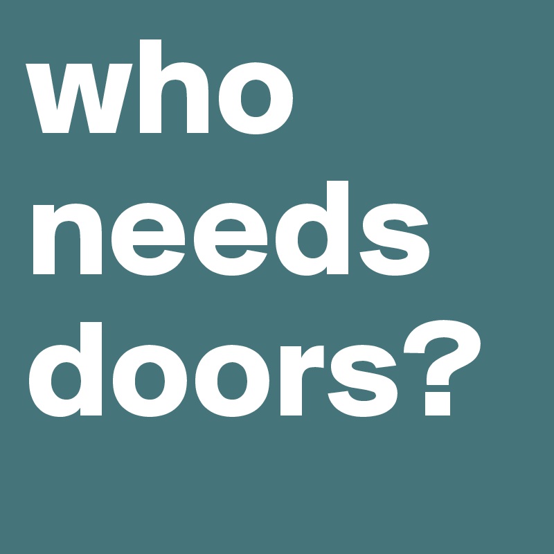 who needs doors? 