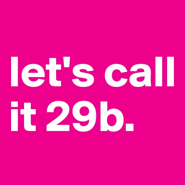 
let's call it 29b.