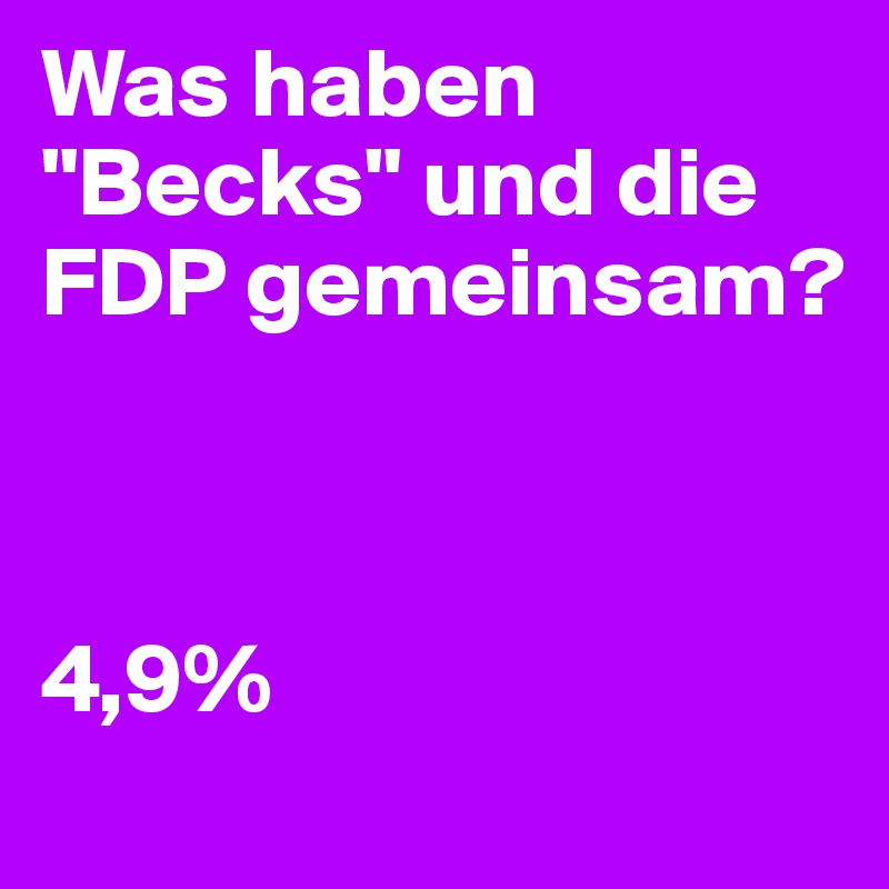 Was haben "Becks" und die FDP gemeinsam?



4,9%