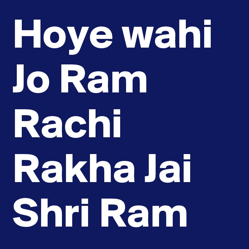 Hoye wahi Jo Ram Rachi Rakha Jai Shri Ram