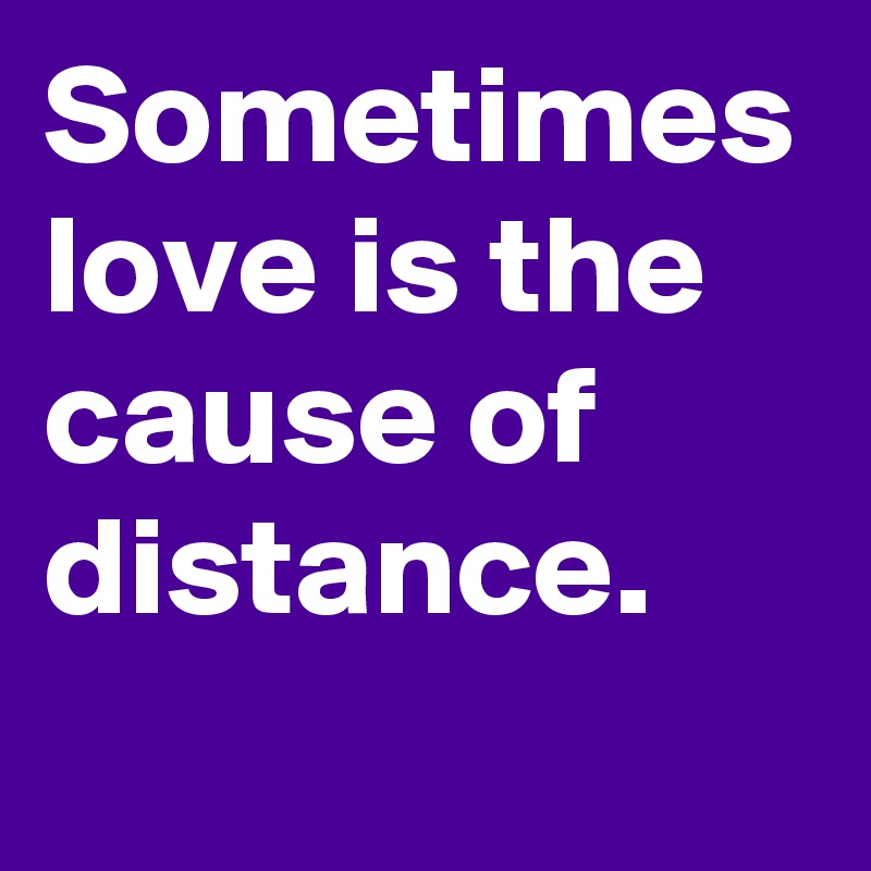 sometimes-love-is-the-cause-of-distance-post-by-huzy-on-boldomatic