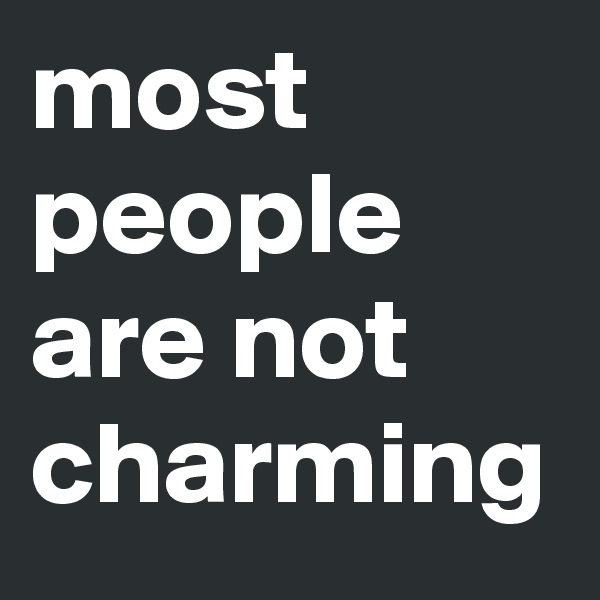 most people are not charming