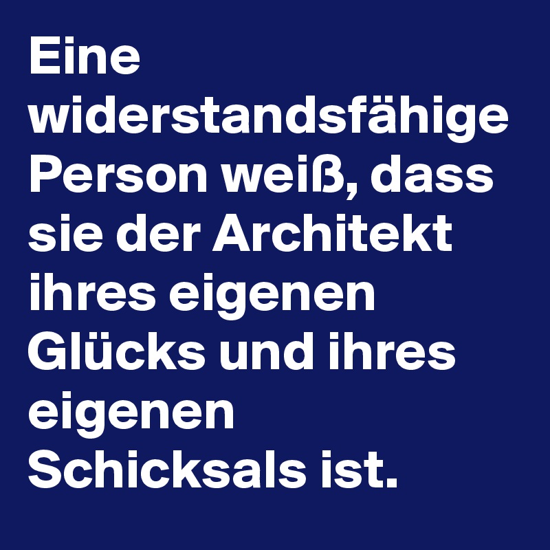 Eine widerstandsfähige Person weiß, dass sie der Architekt ihres eigenen Glücks und ihres eigenen Schicksals ist.