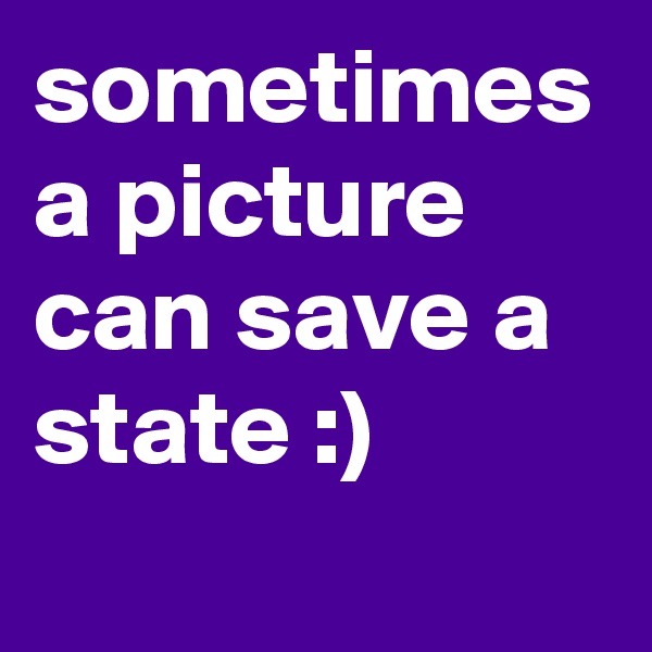 sometimes a picture can save a state :)
