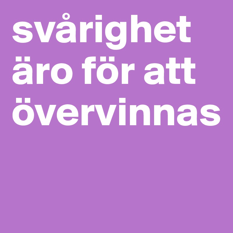 svårighet äro för att övervinnas 
