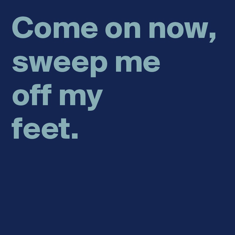 come-on-now-sweep-me-off-my-feet-post-by-andshecame-on-boldomatic